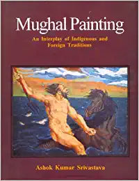 Mughal painting: Interplay of an Indigenous and Foreign Tradition