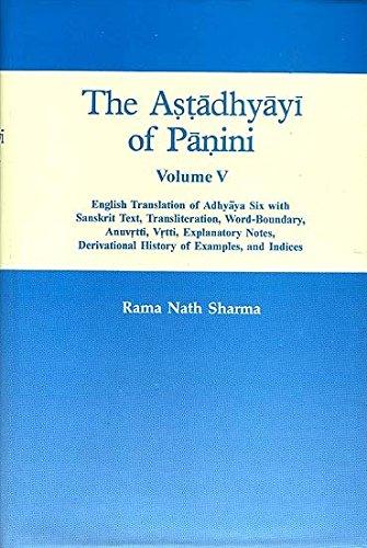 The Astadhyayi Of Panini, Vol. V : English Translation Of Adhyaya Six With Sanskrit Text, Translation, Word Boundary,Anuvrtti, Vrtti, Explanatory Notes, Derivational History Of Examples And Indices