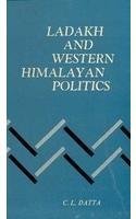 Ladakh and Western Himalayan Politics 1819-1848: Dogra Conquest of Ladakh, West Tibet and Reactions of Other Powers Datta, C.L.