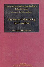 Ways of Understanding the Human Past: Mythic, Epic, Scientific and Historic (PHISPC Monograph Series on History of Science, Philosophy & Culture in Indian Civilization Part 12) D. P. Chattopadhyaya