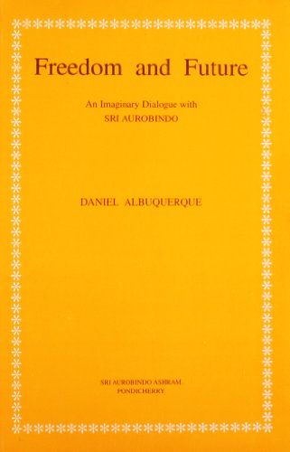 Freedom and Future: An Imaginary Dialogue with Sri Aurobindo Albuquerque, Daniel