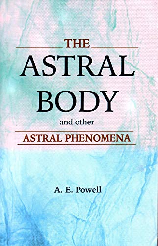 The Astral Body and other Astral Phenomena by A. E. Powell