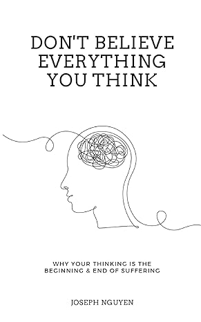 Don't Believe Everything You Think: Why Your Thinking Is The Beginning & End Of Suffering ISBN-979-8986406503