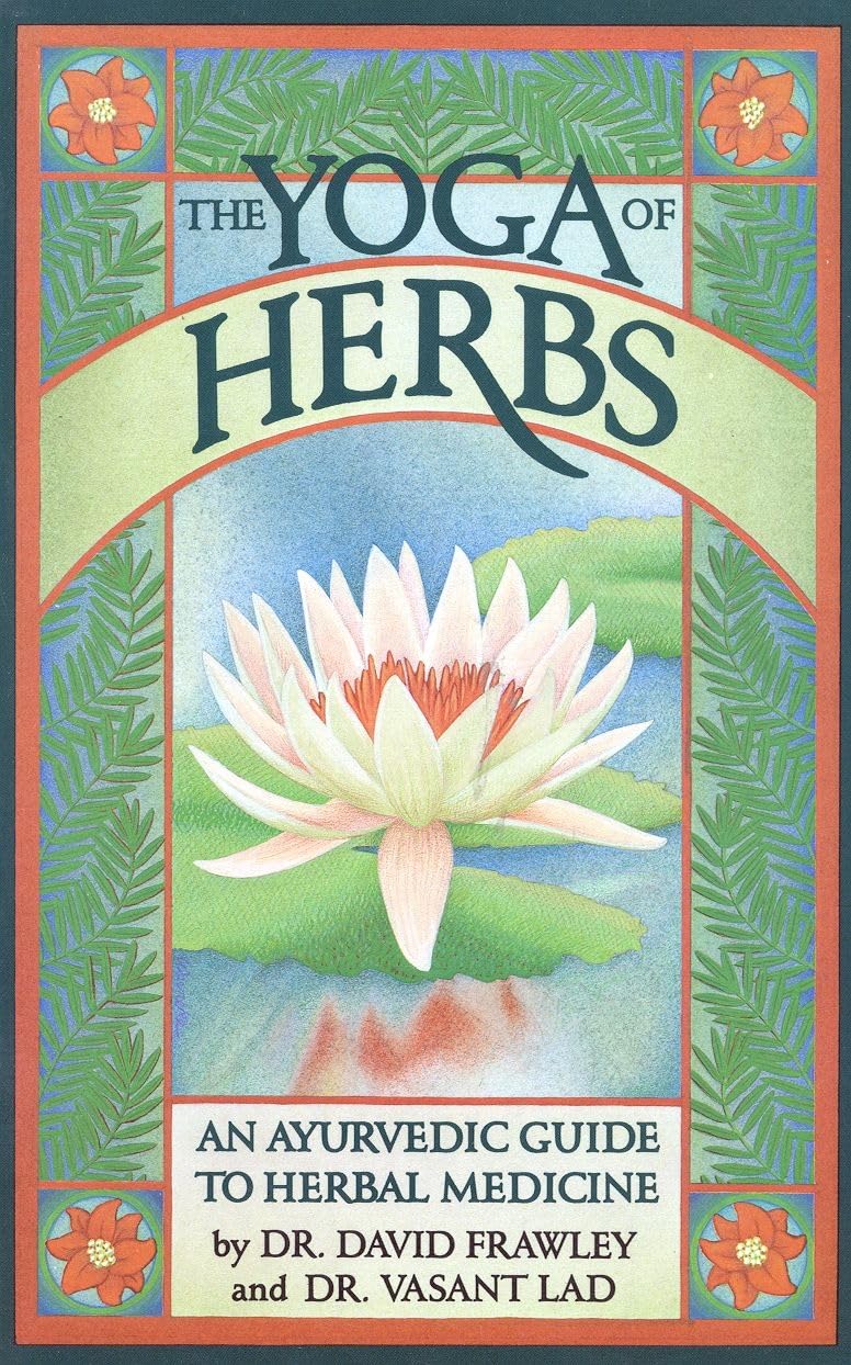 The Yoga of Herbs: An Ayurvedic Guide To Herbal Medicine