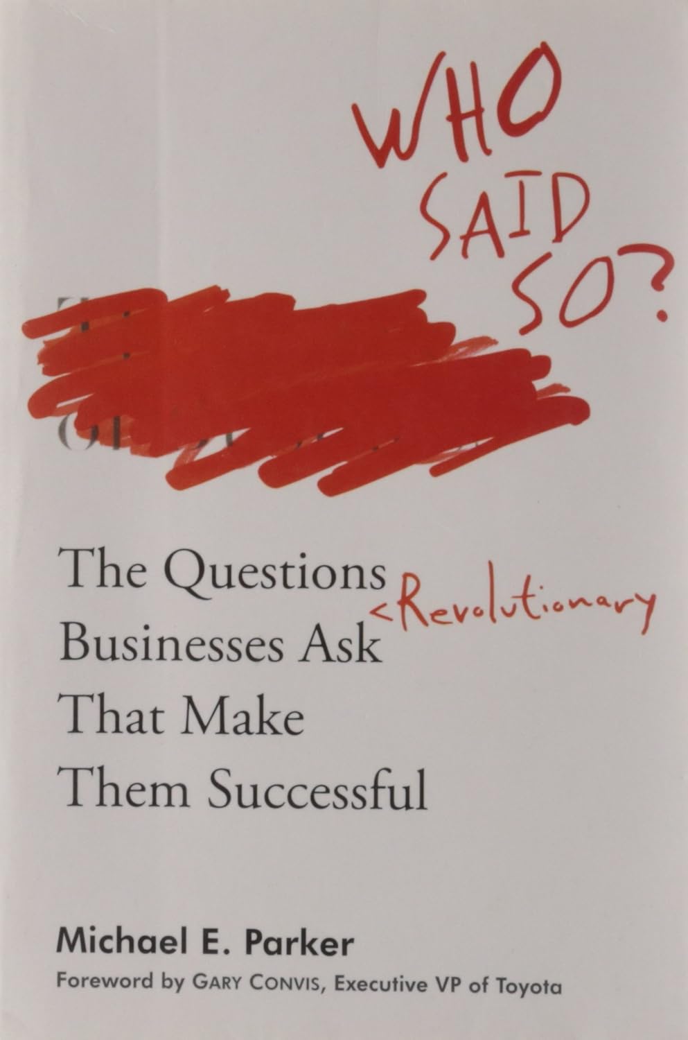Who Said So?: The Questions Revolutionary Businesses Ask that Make Them Successful