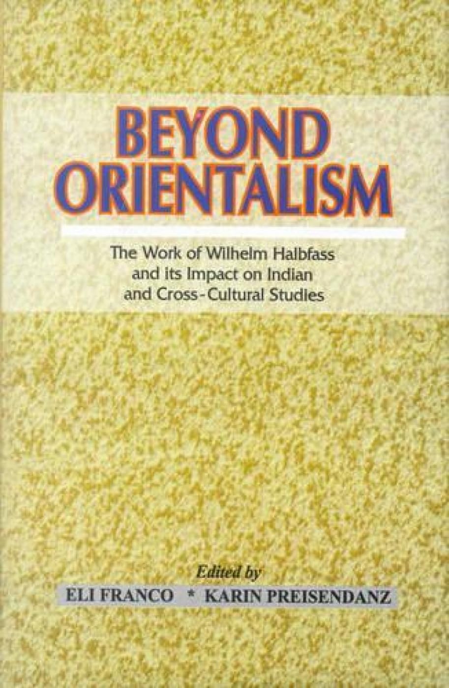Beyond Orientalism: The Work of Wilhelm Halbfass and Its Impact on Indian and Cross-Cultural Studies