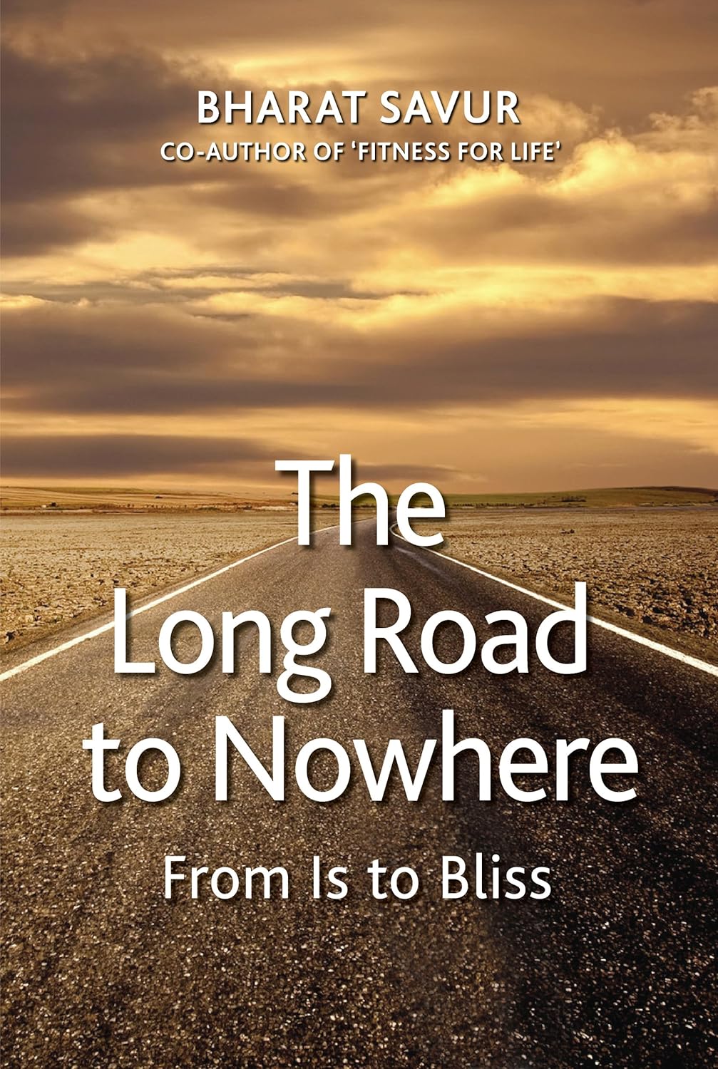 The Long Road to Nowhere: From Is to Bliss by Bharat Savur