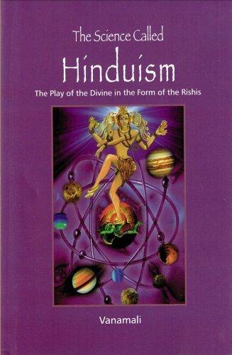Science Called Hinduism : The Play of the Divine in the From the Rishis