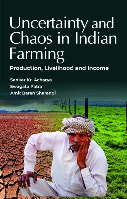 Uncertainty and Chaos in Indian Farming: Production,Livelihood and Income