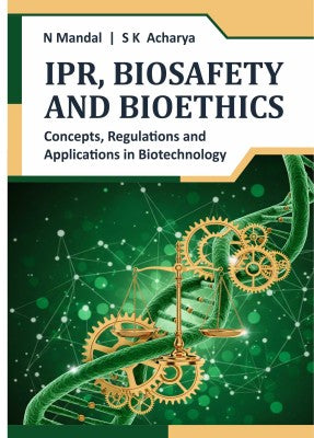 IPR, Biosafety and Bioethics: Concepts, Regulations and Applications in Biotechnology