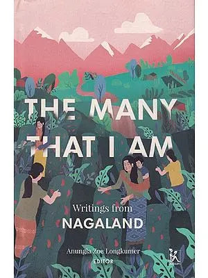 The Many That I Am: Writings from Nagaland