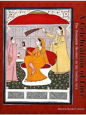 Celebration of Love: The Romantic Heroine in the Indian Arts