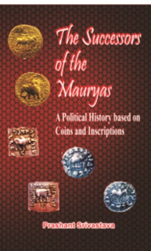 The Successors of the Mauryas: A political History Based on coins & Inscriptions