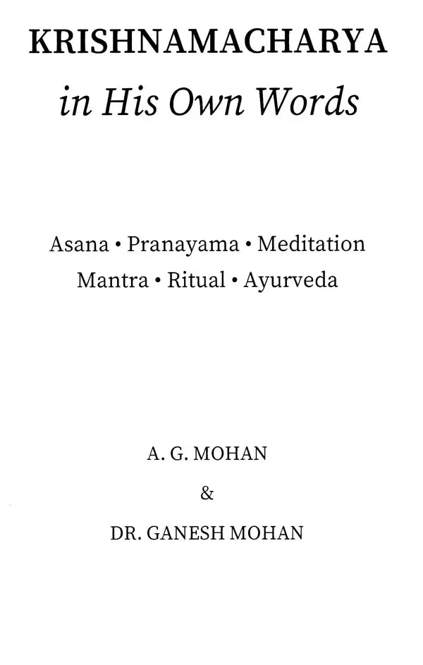 Krishnamacharya in his Own Words- Asana, Pranayama, Meditation, Mantra, Ritual, Ayurveda