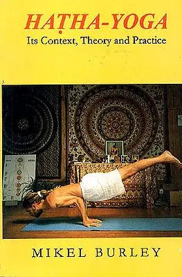 Hatha-Yoga Its Context, Theory and Practice