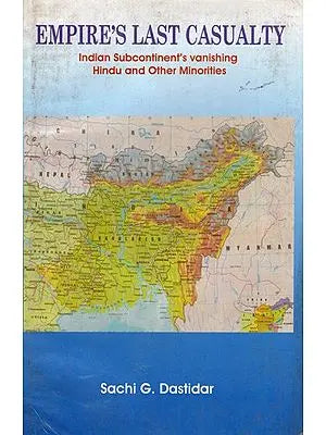 Empire's Last Casualty: Indian Subcontinent's Vanishing Hindu and Other Minorities