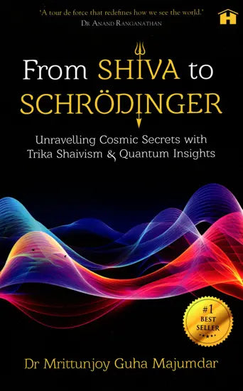 From Shiva to Schrodinger (Unravelling Cosmic Secrets with Trika Shaivism & Quantum Insights)