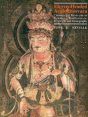 Eleven Headed Avalokitesvara (Avalokiteshvara)
Chenresigs, Kuan-yin, or Kannon Bodhisattva: Its Origin and Iconography.
