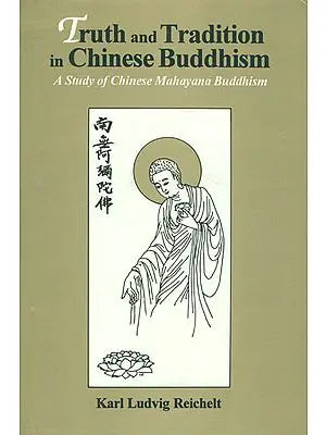 Truth and Tradition in Chinese Buddhism : A Study of Chinese Mahayana Buddhism/Karl Ludvig Reichelt.