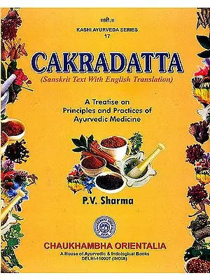 CAKRADATTA: A Treatise On Principles And Practices Of Ayurvedi Medicine