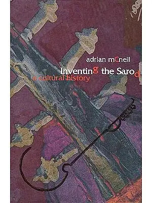 Inventing the Sarod: A Cultural History