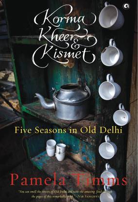 Korma, Kheer and Kismet : Five Seasons in Old Delhi