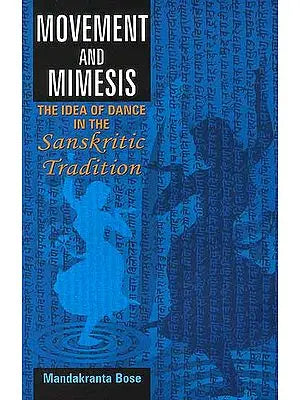 Movement and Mimesis (The Idea of Dance in the Sanskrit Tradition)