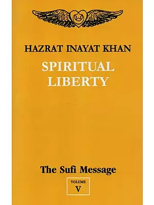 Spiritual Liberty : The Sufi Message (Volume -5)