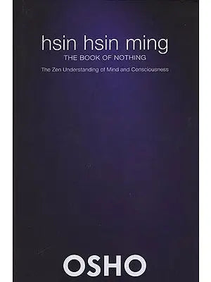 Hsin Hsin Ming The Book of Nothing : The Zen Understanding of Mind and Consciousness