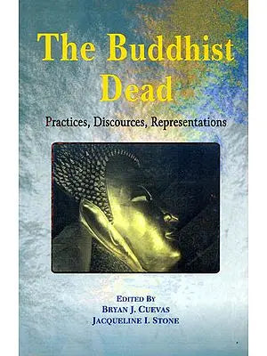 The Buddhist Dead (Practices, Discources, Representations)