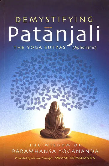 Demystifying Patanjali : The Yoga Sutras Aphorisms (The Wisdom of Paramhansa Yogananda)