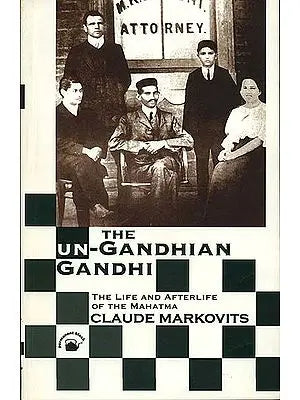 The Un-Gandhian Gandhi (The Life and Afterlife of The Mahatma)
