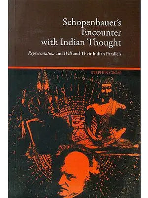Schopenhauer's Encounter with Indian Thought (Representation and Will and Their Indian Parallels)