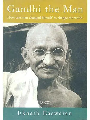 Gandhi The Man (How One Man Changed Himself to Change The World)