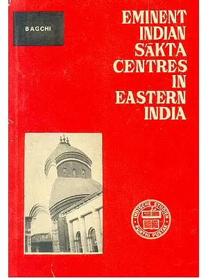 Eminent Indian Sakta Centres In Eastern India (An Interdisciplinary Study In The Background of The Pithas of Kalighata, Vakresvara And Kamakhya) (An Old and Rare Book)