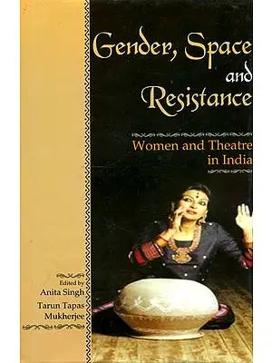 Gender, Space and Resistance (Women and Theater in India)