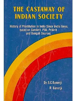 The Castaway of Indian Society (History of Prostitution in India Since Vedic Times, Based on Sanskrit, Pali, Prakrit and Bengali Sources) - A Rare Book
