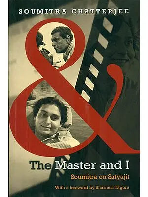 The Master and I (Soumitra on Satyajit)