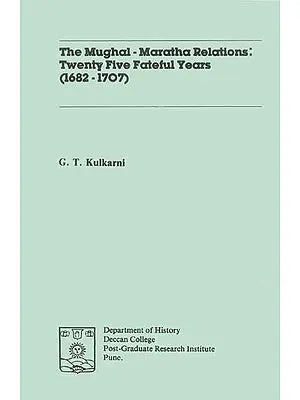 The Mughal-Maratha Relations: Twenty Five Fateful Years 1682-1707 (An Old and Rare Book)