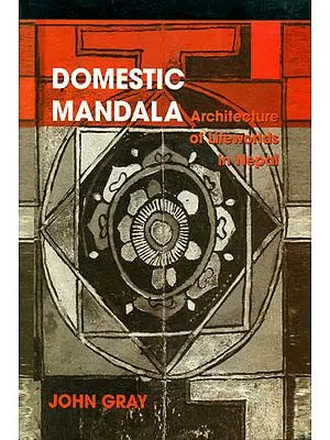 Domestic Mandala: Architecture of Lifeworlds in Nepal