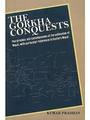 The Gorkha Conquests (The Process and Consequences of The Unification of Nepal with Particular Reference of Eastern Nepal)