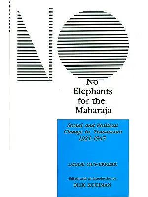 No Elephants for the Maharaja (Social and Political Change in the Princely State of Travancore 1921-1947)