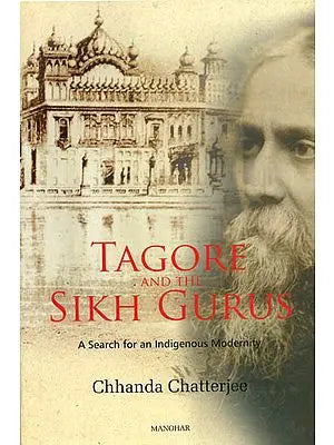 Tagore and The Sikh Gurus (A Search for an Indigenous Modernity)