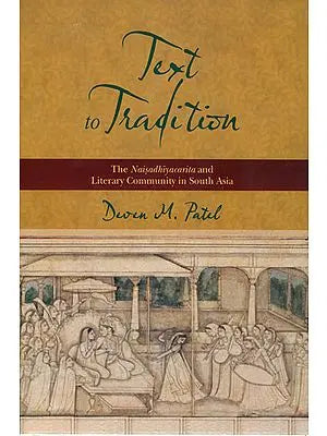 Text to Tradition (The Naisadhiyacarita and Literary Community in South Asia)