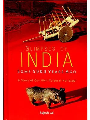 Glimpses of India (Some 5000 Years Ago): A Story of Rich Culture