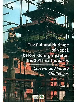 The Cultural Heritage of Nepal, Before, During and after the 2015 Earthquakes - Current and Future Challenges