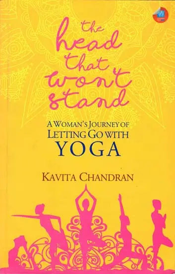 The Head That Won't Stand (A Woman's Journey of Letting Go with Yoga)