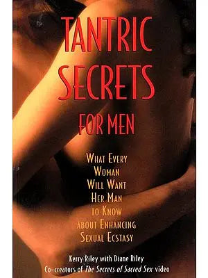 Tantric Secrets for Men (What Every Woman Will Want Her Man to Know About Enhancing Sexual Ecstasy)