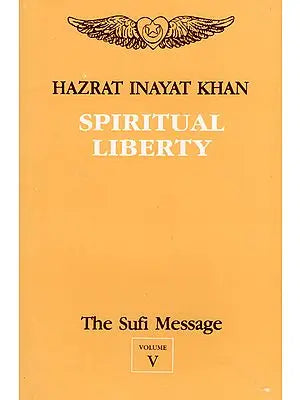 Spiritual Liberty - The Sufi Message (Vol- V)
