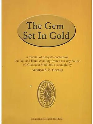 The Gem Set In Gold (A Manual of Pariyatti Containing the Pali and Hindi Chanting from a Ten-Day Course of Vipassana Meditation)